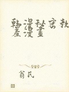 韩漫秘密教学羞羞漫画