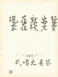 现在就出发第三季在线免费观看完整版