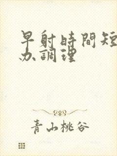 早射时间短怎么办调理