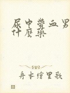 尿中带血男性吃什么药