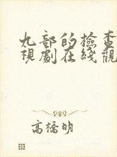 九部的检查官电视剧在线观看免费版全集