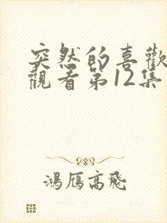 突然的喜欢免费观看第12集