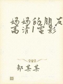 妈妈的朋友线观高清1电影