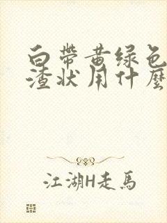 白带黄绿色豆腐渣状用什么药