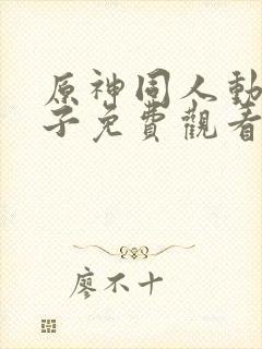 原神同人动画片子免费观看呢柯莱