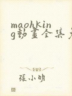 maohking动画全集免费播放