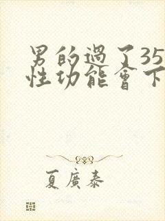 男的过了35岁性功能会下降吗