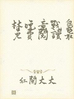 林晚意战枭全文免费阅读最新章节更