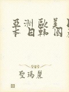 亚洲 欧美 日本 日韩 国产