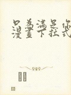 只为满足你免费漫画下拉式