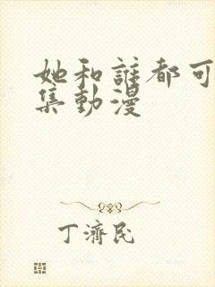 她和谁都可以全集动漫