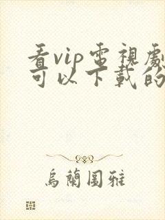 看vip电视剧可以下载的免费软件