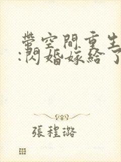 带空间重生七零:闪婚嫁给了知青