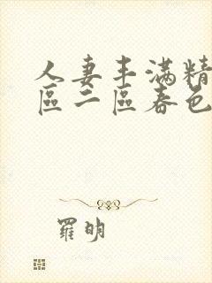 人妻丰满精品一区二区春色