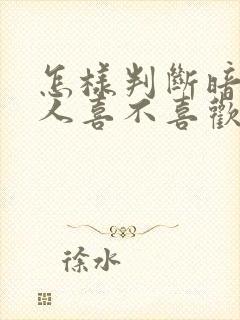 怎样判断暗恋的人喜不喜欢自己