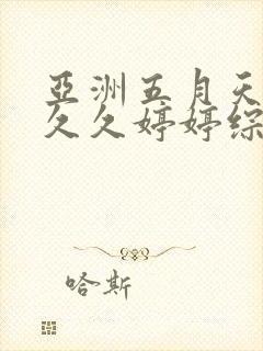 亚洲五月天蜜桃久久婷婷综合