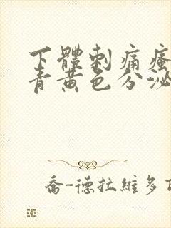 下体刺痛瘙痒有青黄色分泌物