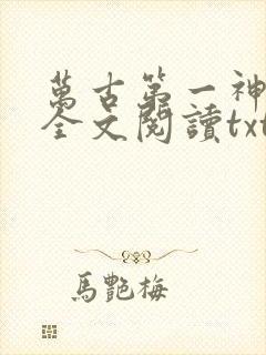 万古第一神免费全文阅读txt下载