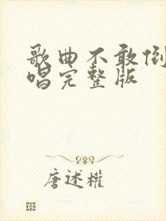 歌曲不敢倒下原唱完整版