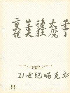 重生后太子妃成宠夫狂魔了免费阅读封面