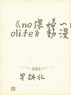 《no猥妇～nolife》动漫第2集