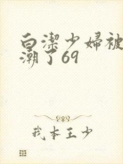 白洁少妇被弄高潮了69封面
