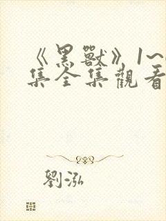 《黑兽》1~6集全集观看