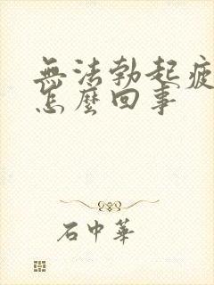 无法勃起疲软是怎么回事