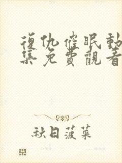 复仇催眠动漫全集免费观看