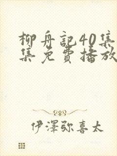 柳舟记40集全集免费播放在线观看下载