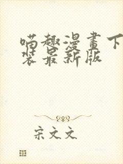 喵趣漫画下载安装最新版