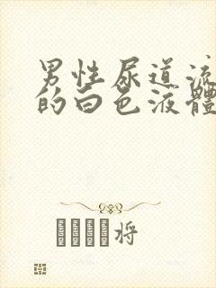 男性尿道流出来的白色液体怎么回事