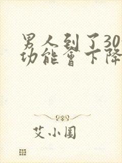 男人到了30性功能会下降吗