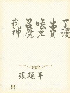 我召唤出了诸天神魔免费漫画