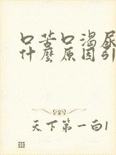 口苦口渴尿黄是什么原因引起的