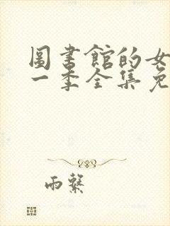 图书馆的女友第一季全集免费六集