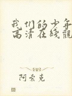 我们的少年时代高清在线观看免费完整版