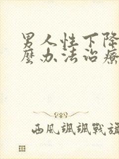 男人性下降有什么办法治疗吗