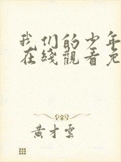 我们的少年时代在线观看免费完整版星辰影音