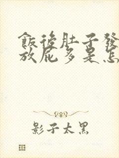 饭后肚子发胀还放屁多是怎么了