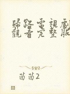 归路电视剧免费观看完整版7集