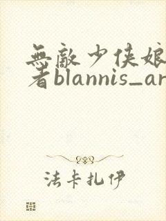 无敌少侠娘化作者blannis_art