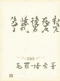 失忆后死对头成了我男友完整版