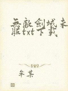 无敌剑域未删减版txt下载