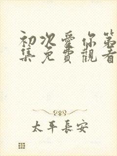 初次爱你第14集免费观看