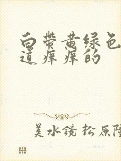 白带黄绿色,阴道痒痒的