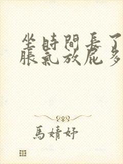 坐时间长了肚子胀气放屁多怎么办