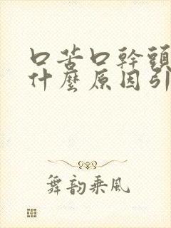 口苦口干头晕是什么原因引起的封面