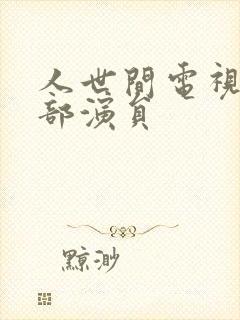 人世间电视剧全部演员