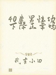 40岁男性功能下降正常吗